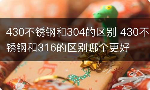 430不锈钢和304的区别 430不锈钢和316的区别哪个更好