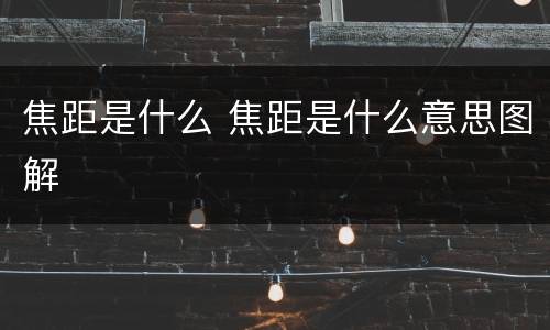 焦距是什么 焦距是什么意思图解