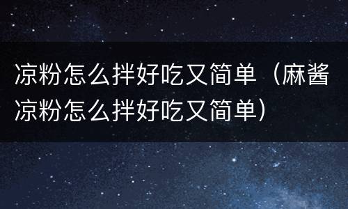 凉粉怎么拌好吃又简单（麻酱凉粉怎么拌好吃又简单）