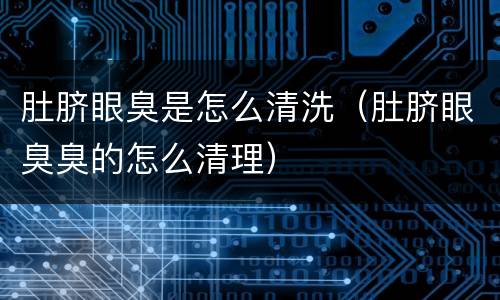 肚脐眼臭是怎么清洗（肚脐眼臭臭的怎么清理）