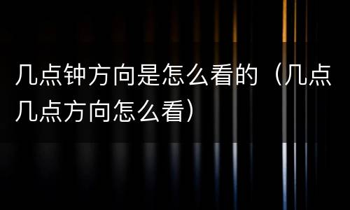 几点钟方向是怎么看的（几点几点方向怎么看）