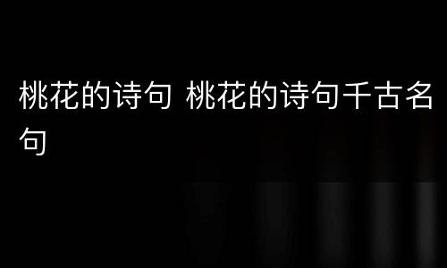 桃花的诗句 桃花的诗句千古名句