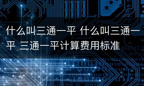 什么叫三通一平 什么叫三通一平 三通一平计算费用标准