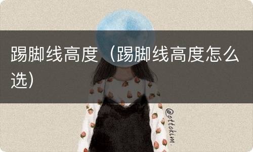 踢脚线高度(踢脚线高度怎么选)