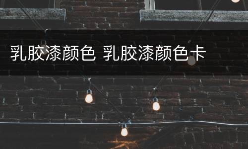 乳胶漆颜色 乳胶漆颜色卡