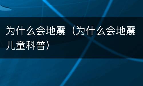 为什么会地震（为什么会地震儿童科普）