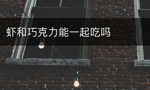 虾和巧克力能一起吃吗