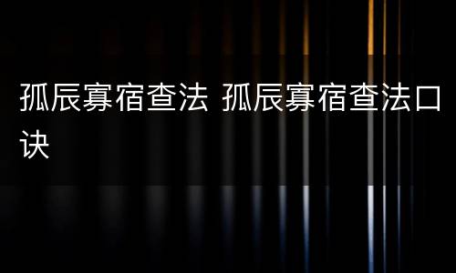 孤辰寡宿查法 孤辰寡宿查法口诀