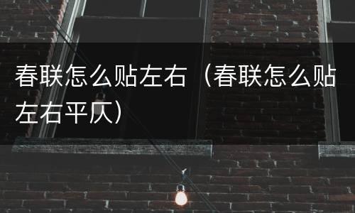 春联怎么贴左右（春联怎么贴左右平仄）
