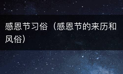 感恩节习俗（感恩节的来历和风俗）