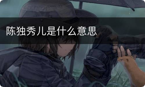 陈独秀儿是什么意思
