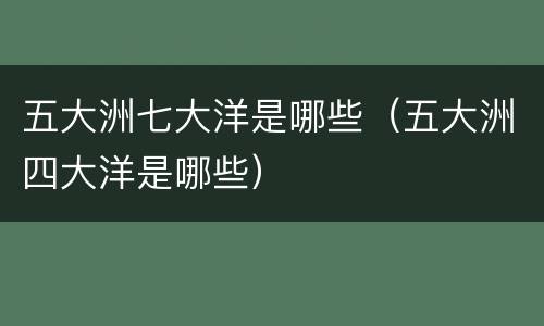 五大洲七大洋是哪些（五大洲四大洋是哪些）