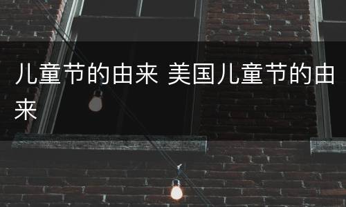 儿童节的由来 美国儿童节的由来