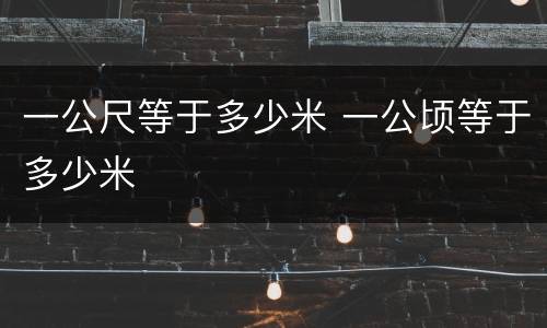 一公尺等于多少米 一公顷等于多少米