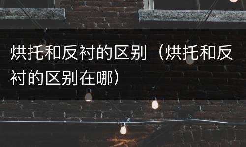 烘托和反衬的区别（烘托和反衬的区别在哪）