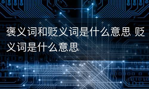 褒义词和贬义词是什么意思 贬义词是什么意思