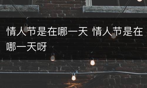 情人节是在哪一天 情人节是在哪一天呀