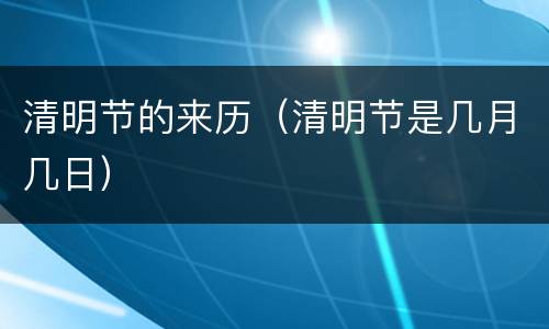 清明节的来历（清明节是几月几日）