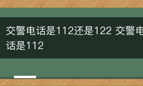 交警电话是112还是122 交警电话是112