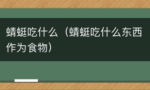 蜻蜓吃什么（蜻蜓吃什么东西作为食物）