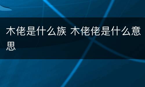 木佬是什么族 木佬佬是什么意思