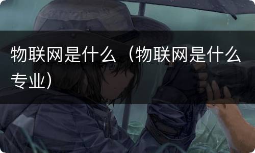 物联网是什么（物联网是什么专业）