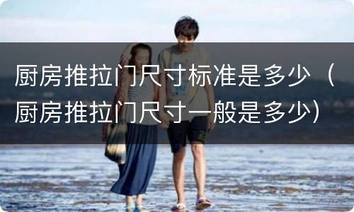 厨房推拉门尺寸标准是多少（厨房推拉门尺寸一般是多少）