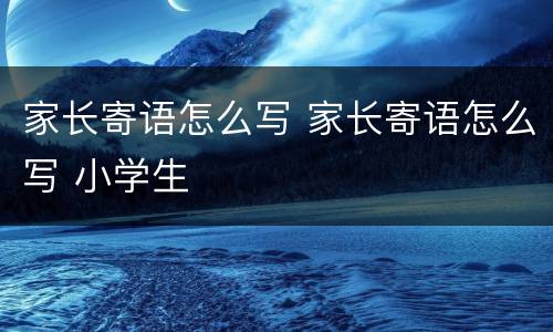 家长寄语怎么写 家长寄语怎么写 小学生