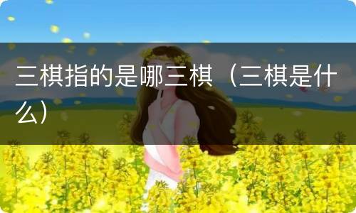 三棋指的是哪三棋（三棋是什么）