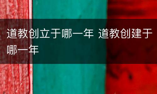 道教创立于哪一年 道教创建于哪一年