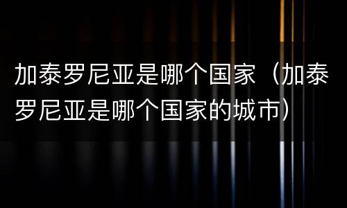 加泰罗尼亚是哪个国家（加泰罗尼亚是哪个国家的城市）