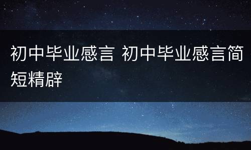 初中毕业感言 初中毕业感言简短精辟