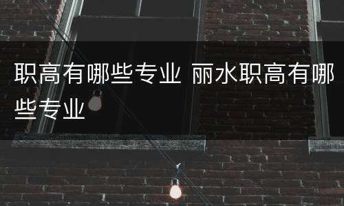 职高有哪些专业 丽水职高有哪些专业