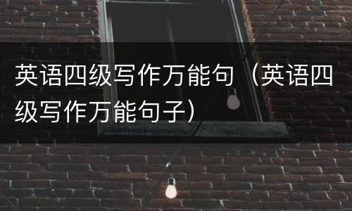 英语四级写作万能句（英语四级写作万能句子）