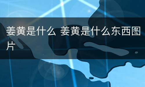 姜黄是什么 姜黄是什么东西图片