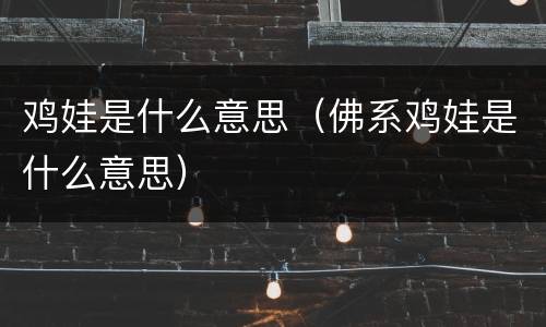 鸡娃是什么意思(佛系鸡娃是什么意思)