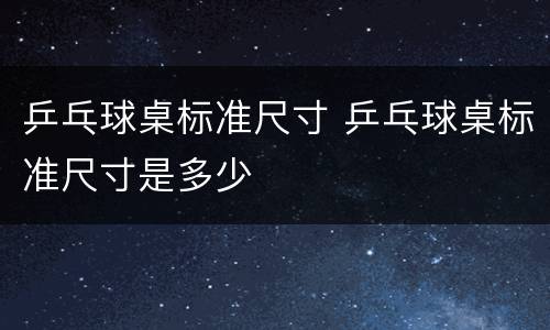 乒乓球桌标准尺寸 乒乓球桌标准尺寸是多少