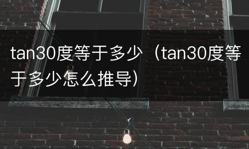 tan30度等于多少（tan30度等于多少怎么推导）