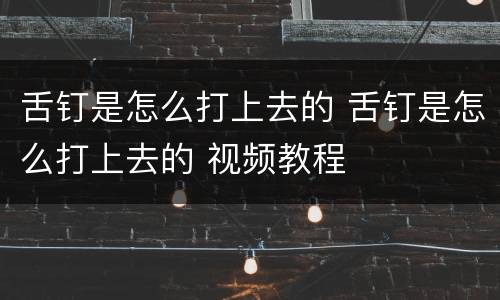 舌钉是怎么打上去的 舌钉是怎么打上去的 视频教程