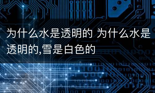 为什么水是透明的 为什么水是透明的,雪是白色的