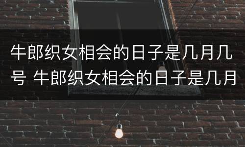 牛郎织女相会的日子是几月几号 牛郎织女相会的日子是几月几号几点