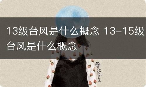 13级台风是什么概念 13-15级台风是什么概念