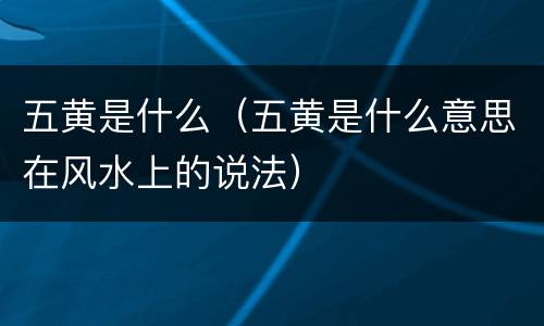 五黄是什么(五黄是什么意思在风水上的说法)