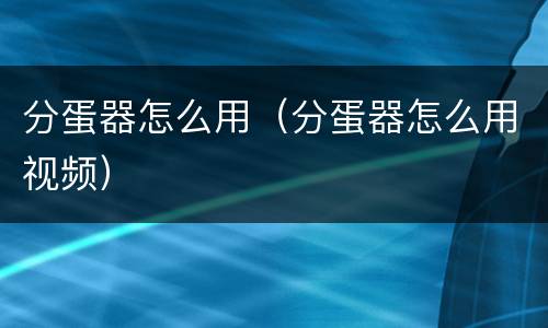 分蛋器怎么用（分蛋器怎么用视频）