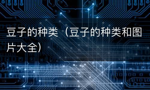 豆子的种类（豆子的种类和图片大全）