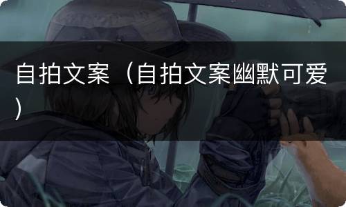 自拍文案（自拍文案幽默可爱）