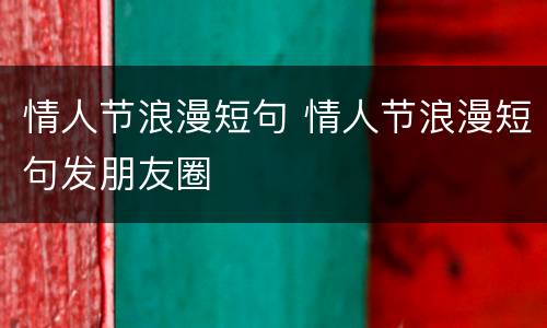 情人节浪漫短句 情人节浪漫短句发朋友圈