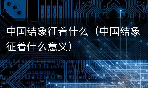 中国结象征着什么（中国结象征着什么意义）