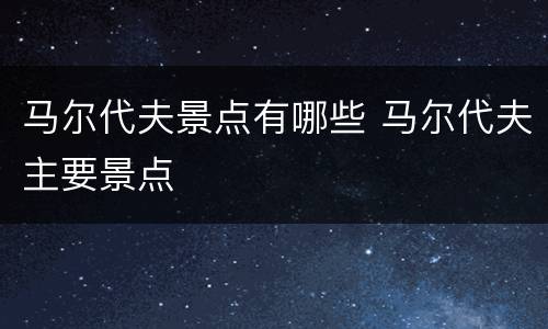 马尔代夫景点有哪些 马尔代夫主要景点