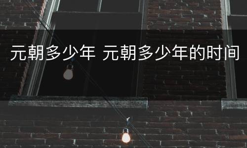 元朝多少年 元朝多少年的时间
